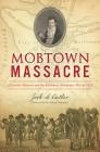 Mobtown Massacre: Alexander Hanson and the Baltimore Newspaper War of 1812 (True Crime) By Josh S. Cutler, Edward Papenfuse (Foreword by) Cover Image