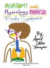 Anatomy & Physiology Part 2: Body Systems By April Chloe Terrazas, April Chloe Terrazas (Illustrator) Cover Image