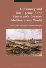Diplomacy and Intelligence in the Nineteenth-Century Mediterranean World Cover Image