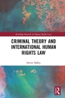 Criminal Theory and International Human Rights Law (Routledge Research in Human Rights Law) By Steven Malby Cover Image