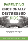 Parenting Emotionally Distressed Kids: Build a Bridge to Better Behavior the Healthy Foundations Way Cover Image