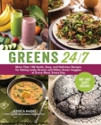 Greens 24/7: More Than 100 Quick, Easy, and Delicious Recipes for Eating Leafy Greens and Other Green Vegetables at Every Meal, Every Day By Jessica Nadel Cover Image