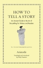 How to Tell a Story: An Ancient Guide to the Art of Storytelling for Writers and Readers Cover Image