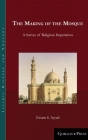 The Making of the Mosque: A Survey of Religious Imperatives (Islamic History and Thought #15) By Essam Ayyad Cover Image