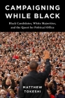 Campaigning While Black: Black Candidates, White Majorities, and the Quest for Political Office By Matthew Tokeshi Cover Image