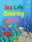 Sea Life Coloring Book: Amazing Sea Life Coloring Book for Kids Ages 3+ Sea Animals Book for Boys and Girls Amazing Ocean Tropical Fishs and B By Urtimud Uigres Cover Image