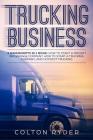 Trucking Business: 3 Manuscripts in 1 Book: How to Start a Freight Brokerage Company, How to Start a Trucking Business, Hotshot Trucking By Colton Ryder Cover Image