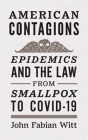 American Contagions: Epidemics and the Law from Smallpox to COVID-19 By John Fabian Witt Cover Image