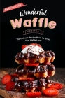 Wonderful Waffle Recipes: The Ultimate Recipe Book for Every True Waffle Lover By Dennis Carter Cover Image