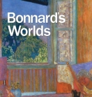 Bonnard's Worlds By George T. M. Shackelford, Elsa Smithgall (With), Isabelle Cahn (Contributions by), Cyrille Sciama (Contributions by), Veronique Serrano (Contributions by) Cover Image