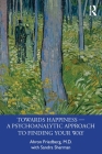 Towards Happiness -- A Psychoanalytic Approach to Finding Your Way By Ahron Friedberg, Sandra Sherman Cover Image