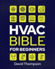 HVAC Bible for Beginners: A Comprehensive Guide to Mastering HVAC Technology. Repairing and Installing Heating, Ventilation, and Air Conditionin Cover Image