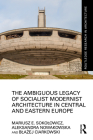 The Ambiguous Legacy of Socialist Modernist Architecture in Central and Eastern Europe (Routledge Research in Architecture) By Mariusz Sokolowicz, Aleksandra Nowakowska, Blażej Ciarkowski Cover Image