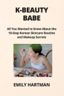 K-Beauty Babe: All You Wanted to Know About the 10-Step Korean Skincare Routine and Makeup Secrets Cover Image