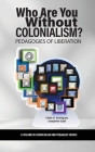 Who Are You Without Colonialism?: Pedagogies of Liberation (Curriculum and Pedagogy) By Clelia O. Rodríguez (Editor), Josephine Gabi (Editor) Cover Image