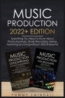 Music Production 2022+ Edition: Everything You Need To Know About Producing Music, Studio Recording, Mixing, Mastering and Songwriting in 2022 & Beyon Cover Image
