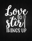 Love to Stir Things Up: Recipe Notebook to Write In Favorite Recipes - Best Gift for your MOM - Cookbook For Writing Recipes - Recipes and Not By Recipe Journal Cover Image