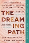 The Dreaming Path: Indigenous Ideas to Help Us Change the World By Paul Callaghan, Uncle Paul Gordon Cover Image