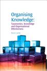 Organising Knowledge: Taxonomies, Knowledge and Organisational Effectiveness (Chandos Knowledge Management) Cover Image