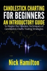 Candlestick Charting for Beginners: An Introductory Guide to Master the Timeless Techniques of Candlestick Charts Trading Strategies By Nick Hamilton Cover Image