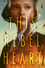 This Rebel Heart By Katherine Locke Cover Image