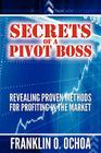 Secrets of a Pivot Boss: Revealing Proven Methods for Profiting in the Market By Frank O. Ochoa Cover Image
