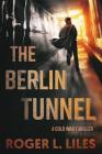 The Berlin Tunnel--A Cold War Thriller By Roger Liles Cover Image