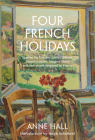 Four French Holidays: Daphne du Maurier, Stella Gibbons, Rumer Godden, Margery Sharp and their novels inspired by France By Anne Hall Cover Image