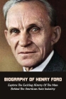 Biography Of Henry Ford: Explore The Exciting History Of The Man Behind The American Auto Industry: History Of Automobiles Book Cover Image