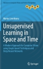 Unsupervised Learning in Space and Time: A Modern Approach for Computer Vision Using Graph-Based Techniques and Deep Neural Networks (Advances in Computer Vision and Pattern Recognition) By Marius Leordeanu Cover Image