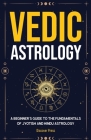 Vedic Astrology: A Beginner's Guide to the Fundamentals of Jyotish and Hindu Astrology Cover Image