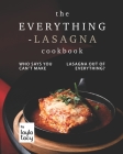 The Everything-Lasagna Cookbook: Who Says You Can't Make Lasagna Out of Everything? By Layla Tacy Cover Image