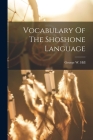 Vocabulary Of The Shoshone Language By George W. Hill Cover Image