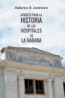 Apuntes para la historia de los hospitales de La Habana By Federico R. Justiniani Cover Image