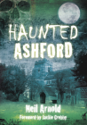 Haunted Ashford By Neil Arnold Cover Image