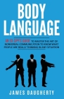 Body Language: An Ex-SPY's Guide to Master the Art of Nonverbal Communication to Know What People Are Really Thinking in Any By James Daugherty Cover Image