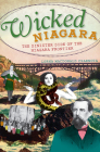 Wicked Niagara: The Sinister Side of the Niagara Frontier By Lorna MacDonald Czarnota Cover Image