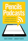 From Pencils to Podcasts: Digital Tools for Transforming K-6 Literacy Practices- A Teacher's Guide for Embedding Technology Into Curriculum Cover Image