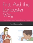 First Aid the Lancaster Way: A comprehensive and practical first aid manual Cover Image