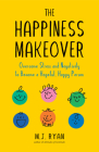 The Happiness Makeover: Overcome Stress and Negativity to Become a Hopeful, Happy Person (Positive Psychology; Positivity Book) Cover Image