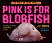 Pink Is For Blobfish: Discovering the World's Perfectly Pink Animals (The World of Weird Animals) By Jess Keating Cover Image