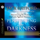 Penetrating the Darkness: Discovering the Power of the Cross Against Unseen Evil By Jack Hayford, Tim Lundeen (Read by), Rebecca Hayford Bauer (Contribution by) Cover Image
