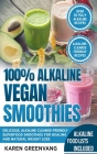 100% Alkaline Vegan Smoothies: Delicious, Alkaline Cleanse-Friendly Superfood Smoothies for Healing and Natural Weight Loss By Karen Greenvang Cover Image