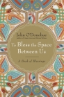 To Bless the Space Between Us: A Book of Blessings Cover Image