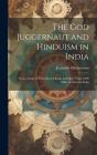 The God Juggernaut and Hinduism in India: From a Study of Their Sacred Books and More Than 5,000 Miles of Travel in India By Jeremiah Zimmerman Cover Image