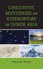 Linguistic Mysteries of Ethnonyms in Inner Asia By Penglin Wang Cover Image