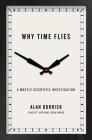 Why Time Flies: A Mostly Scientific Investigation By Alan Burdick Cover Image