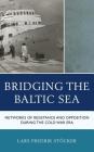 Bridging the Baltic Sea: Networks of Resistance and Opposition during the Cold War Era (Harvard Cold War Studies Book) Cover Image