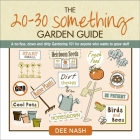 The 20-30 Something Garden Guide: A No-Fuss, Down and Dirty, Gardening 101 for Anyone Who Wants to Grow Stuff By Dee Nash Cover Image