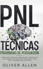 PNL Técnicas prohibidas de Persuasión: Cómo influenciar, persuadir y manipular utilizando patrones de lenguaje y PNL de la manera más efectiva Cover Image